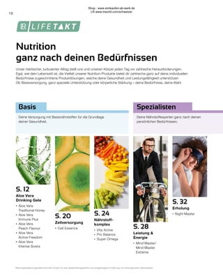 10
Deine Nährstoffexperten ganz nach deinen
persönlichen Bedürfnissen.
Deine Versorgung mit Basisnährstoffen für die Grundlage
deiner Gesundheit.
S. 32
Erholung
∙	 Night Master
S. 28
Leistung &
Energie
∙	 Mind Master/
	 Mind Master
	Extreme
S. 24
Nährstoff-
komplex
∙	 Vita Active
∙	 Pro Balance
∙	 Super Omega
S. 12
Aloe Vera
Drinking Gele
∙	Aloe Vera
	 Traditional Honey
∙	Aloe Vera
	 Immune Plus
∙	Aloe Vera
	 Peach Flavour
∙	Aloe Vera
	 Active Freedom
∙	Aloe Vera
	 Intense Sivera
S. 20
Zellversorgung
∙	Cell Essence
Basis Spezialisten
Nahrungsergänzungsmittel sind kein Ersatz für eine abwechslungsreiche und ausgewogene Ernährung und eine gesunde Lebensweise.
Nutrition
ganz nach deinen Bedürfnissen
Unser hektischer, turbulenter Alltag stellt uns und unseren Körper jeden Tag vor zahlreiche Herausforderungen.
Egal, wie dein Lebensstil ist, die Vielfalt unserer Nutrition-Produkte bietet dir zahlreiche ganz auf deine individuellen
Bedürfnisse zugeschnittene Produktlösungen, welche deine Gesundheit und Leistungsfähigkeit unterstützen
Ob Basisversorgung, ganz spezielle Unterstützung oder körperliche Stärkung – deine Bedürfnisse, deine Wahl.
Shop : www.eimkaufen-ab-werk.de
LR www.lrworld.com/schweizer
 