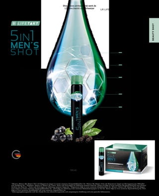 „Made in Germany“
ist unser Qualitäts-
versprechen, auf
das du dich zu 100 %
verlassen kannst.
2. SCHÖNES
		HAUTBILD²
5. GESUNDE 		
		POTENZ5
4. ATTRAKTIVE
MUSKELN4
3. KRAFTVOLLES
		HAAR3
1. MEHR ENERGIE1
61
5in1
Men´s Shot*	
81020
30 x 25 ml 
144,99 €
(193,40 € pro 100 g)
B
E
AUTY
SHOT
1
Thiamin, Vitamin B6, Vitamin B12 und Magnesium tragen zu einem normalen Energiestoffwechsel bei. Vitamin B6, Vitamin B12 und Magnesium tragen zur Verringerung von Müdigkeit
und Ermüdung bei. 2
Riboflavin, Vitamin A, Vitamin B2, Niacin, Biotin und Zink tragen zur Erhaltung normaler Haut bei. Vitamin C trägt zu einer normalen Kollagenbildung für eine normale
Funktion der Haut bei. 3
Biotin und Zink tragen zur Erhaltung normaler Haare bei. 4
Magnesium trägt zu einer normalen Muskelfunktion bei. Thiamin, Vitamin B6, Vitamin B12 und Magne-
sium tragen zu einem normalen Energiestoffwechsel bei. 5
Zink trägt zur Erhaltung eines normalen Testosteronspiegels im Blut bei. Selen trägt zu einer normalen Spermabildung bei. Zink
trägt zu einer normalen Fruchtbarkeit und einer normalen Reproduktion bei.
* Nahrungsergänzungsmittel sind kein Ersatz für eine abwechslungsreiche und ausgewogene Ernährung und eine gesunde Lebensweise.
LR LIFETAKT | SCHÖNHEIT VON INNEN |
Shop : www.eimkaufen-ab-werk.de
LR www.lrworld.com/schweizer
 