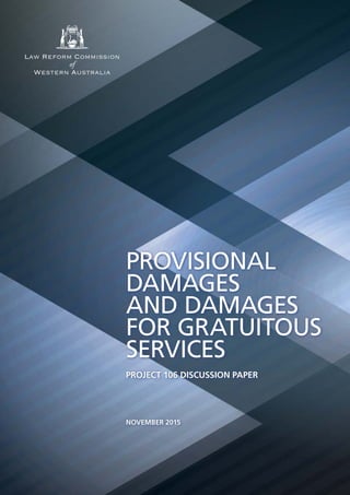 PROVISIONAL
DAMAGES
AND DAMAGES
FOR GRATUITOUS
SERVICES
PROJECT 106 DISCUSSION PAPER
NOVEMBER 2015
 