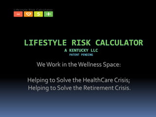 REALITY OF YOUR LIFESTYLE
Helping to Solve the HealthCare Crisis;
Helping to Solve the Retirement Crisis.
Ohio LLC. Patent Pending
 