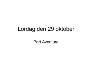 Lördag den 29 oktober Port Aventura 