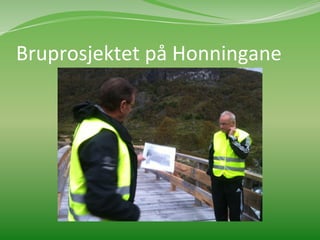 Bruprosjektet	
  på	
  Honningane	
  	
  
 