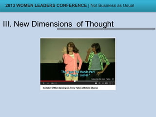III. New Dimensions of Thought
2013 WOMEN LEADERS CONFERENCE | Not Business as Usual
 