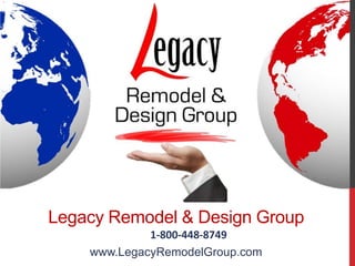 www.LegacyRemodelGroup.com
Legacy Remodel & Design Group
1-800-448-8749
 