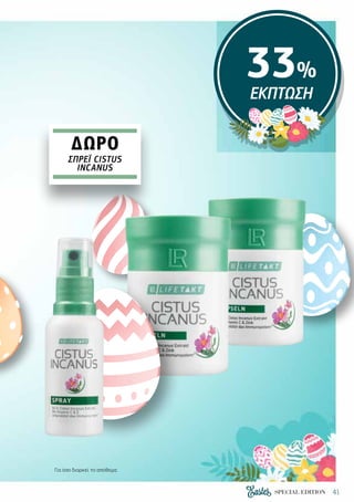 41SPECIAL EDITION
33%
ΕΚΠΤΩΣΗ
ΔΩΡΟ
ΣΠΡΈΪ CISTUS
INCANUS
Για όσο διαρκεί το απόθεμα.
 