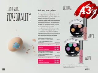 16/26
...and some
Personality
Προσαρμόστε το μακιγιάζ σας στην εποχή
που αλλάζει, και αυτό το Πάσχα λάμψτε στα
χρώματα της μόδας. Οι LR DELUXE
Τετραπλές Παλέτες Σκιών έχουν απίστευτους
συνδυασμούς χρωμάτων και επαναστατική
σύνθεση που εξασφαλίζει μεγάλη διάρκεια.
Για ακόμη εντονότερο χρωματικό
παιχνίδισμα, εφαρμόστε τις με υγρό πινέλο.
Με το ΔΩΡΟ LR DELUXE Brillant Lipgloss
δημιουργήστε τρισδιάστατο αποτέλεσμα που
κάνει τα χείλη να φαίνονται πιο γεμάτα.
Λάμψη και χρώμα
LR DELUXE Τετραπλή Παλέτα Σκιών
Beyond Paradise • 4 x 0,5g • 11000-2	 38,90 €
+ Δώρο LR DELUXE Brillant Lipgloss
Rosy Temptation	 αξίας 14,50 €
LR DELUXE Τετραπλή Παλέτα Σκιών
Beach Adventure • 4 x 0,5g • 11000-5	 38,90 €
+ Δώρο LR DELUXE Brillant Lipgloss
Sparkling Tunes	 αξίας 14,50 €
Σύνολο Μεμονωμένων Προϊόντων	 53,40 €
Σύνολο Μεμονωμένων Προϊόντων	 53,40 €
Κύπρος από 51,50 € μόνο	 28,89€
Κύπρος από 51,50 € μόνο	 28,89€
Ειδική Τιμή	 29,99€
Ειδική Τιμή	 29,99€
ΔΩΡΟ
ΔΩΡΟ
* Όσο διαρκεί το απόθεμα
Σε περίπτωση εξαντλήσεως, τα δώρα ενδέχεται να αλλάξουν
Παραδειγματική απεικόνιση
43%
ΕΚΠΤΩΣΗ
 
