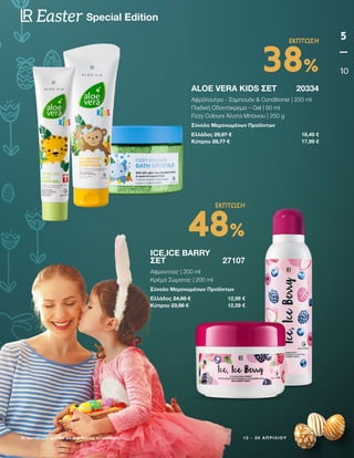 1 2 - 3 0 Α Π Ρ Ι Λ Ί Ο Υ
Οι προσφορές ισχύουν για όσο διαρκεί το απόθεμα
5
10
Special Edition
Easter
ICE,ICE BARRY
ΣΕΤ27107
Αφροντούς | 200 ml
Κρέμα Σώματος | 200 ml
Σύνολο Μεμονωμένων Προϊόντων
Ελλάδος 24,98 € 12,99 €
Κύπρου 23,98 € 12,59 €
ALOE VERA KIDS ΣΕΤ 20334
Αφρόλουτρο - Σαμπουάν  Conditioner | 250 ml
Παιδική Οδοντόκρεμα – Gel | 50 ml
Fizzy Colours Άλατα Μπάνιου | 250 g
Σύνολο Μεμονωμένων Προϊόντων
Ελλάδος 29,97 € 18,49 €
Κύπρου 28,77 € 17,99 €
48%
ΕΚΠΤΩΣΗ
38%
ΕΚΠΤΩΣΗ
 