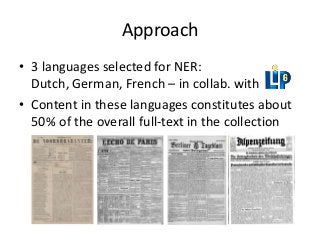 Approach
• 3 languages selected for NER:
Dutch, German, French – in collab. with
• Content in these languages constitutes ...
