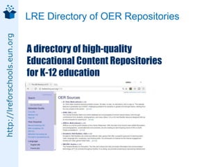 http://lreforschools.eun.org
LRE Directory of OER Repositories
A directory of high-quality
Educational Content Repositories
for K-12 education
 