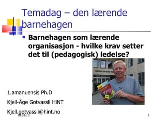 [object Object],Temadag – den lærende barnehagen 1.amanuensis Ph.D Kjell-Åge Gotvassli HiNT [email_address] 16.03.10 