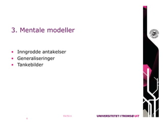 3. Mentale modeller


• Inngrodde antakelser
• Generaliseringer
• Tankebilder




                    03/25/11
      6
 