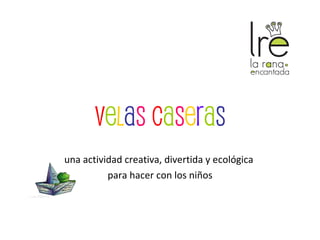 V e l a s   c a s e r a s una actividad creativa, divertida y ecológica  para hacer con los niños 