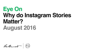 Eye On!
Why do Instagram Stories
Matter?!
August 2016!
 
