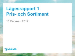 Lägesrapport 1
Pris- och Sortiment
10 Februari 2012
 