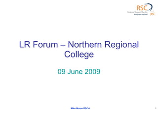 LR Forum – Northern Regional College 09 June 2009 Mike Moran RSCni 