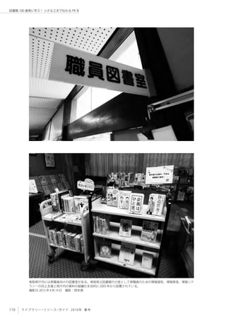 110 ライブラリー・リソース・ガイド 2016年 春号
図書館 100 連発に学ぶ！ 小さな工夫で伝わる PR を
鳥取県庁内には県職員向けの図書室がある。鳥取県立図書館の分室として県職員のための情報提供、情報発信、情報リテ
ラシーの向上支援と県庁内の資料の組織化を目的に2005年から設置されている。
撮影日:2015年4月14日　撮影：岡本真
 