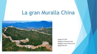 La gran Muralla China
Seccion: PLC 003D
Alumno:Luis Rodriguez Gomez
Profesora: Carolina Figueroa Parra
Fecha:30/09/2016
 