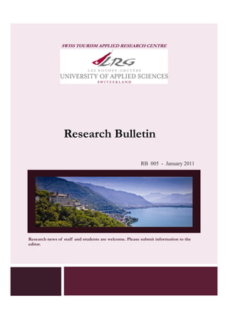 SWISS TOURISM APPLIED RESEARCH CENTRE




                 Research Bulletin

                                                        RB 005 - January 2011




Research news of staff and students are welcome. Please submit information to the
editor.
 