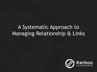 A Systematic Approach to
Managing Relationship & Links
 