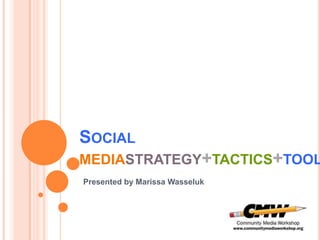 SOCIAL
MEDIASTRATEGY+TACTICS+TO
LS
Presented by Marissa Wasseluk
 