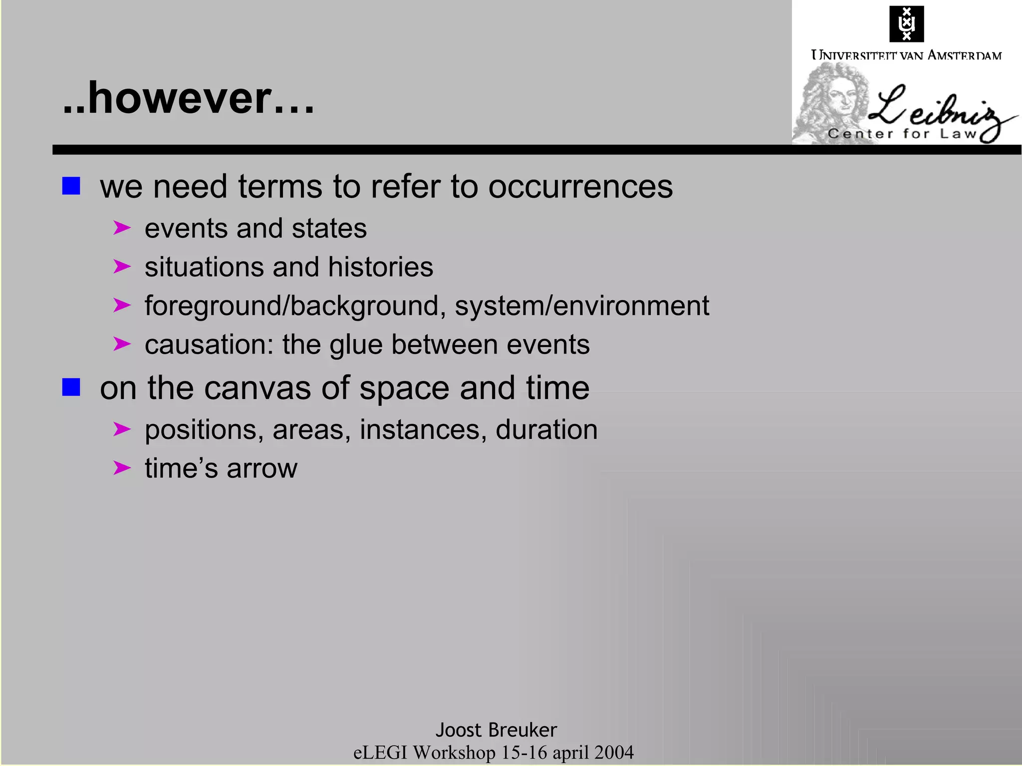 ..however… we need terms to refer to occurrences events and states situations and histories foreground/background, system/environment causation: the glue between events on the canvas of space and time positions, areas, instances, duration time’s arrow 