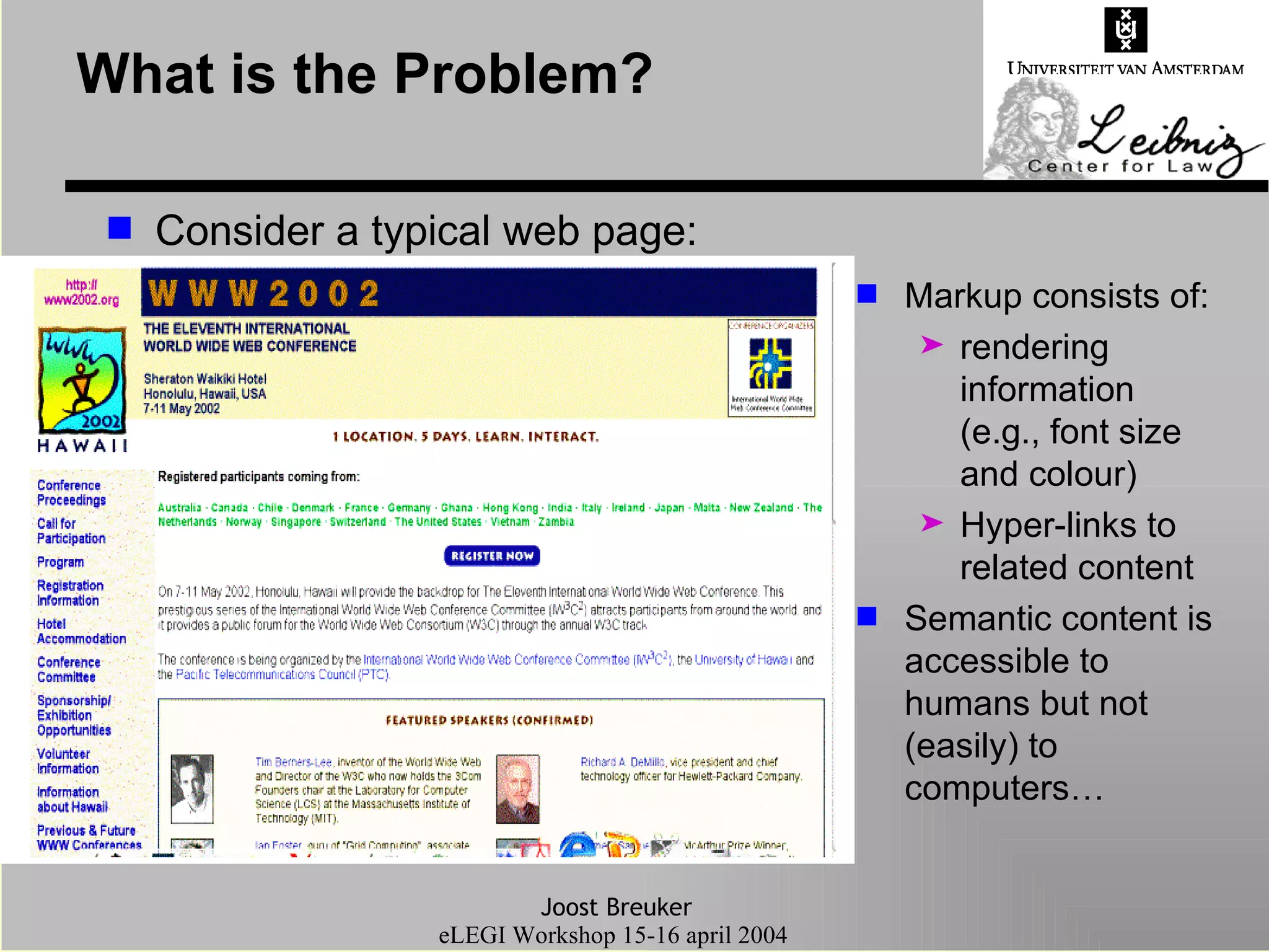 What is the Problem? Consider a typical web page: Markup consists of:  rendering information (e.g., font size and colour) Hyper-links to related content Semantic content is accessible to humans but not (easily) to computers… 