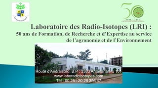 Route d’Andraisoro, B.P : 3383 Antananarivo 101
www.laboradioisotopes,com
Tél : 00 261 20 26 396 47
 