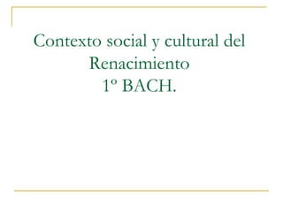 Contexto social y cultural del Renacimiento 1º BACH. 