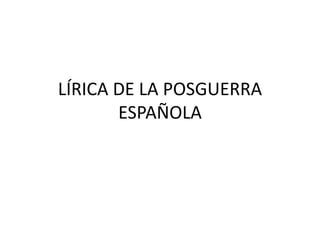 LÍRICA DE LA POSGUERRA
       ESPAÑOLA
 