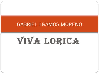 VIVA LORICA GABRIEL J RAMOS MORENO 