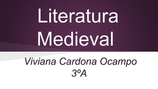 Literatura
Medieval
Viviana Cardona Ocampo
3ºA
 