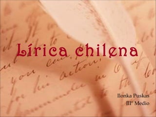 Lírica chilena

           Ilonka Puskas
               IIIº Medio
 