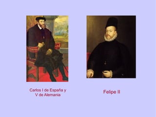 Carlos I de España y
V de Alemania
Felipe II
 