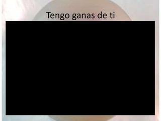 Tengo ganas de ti
 