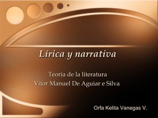 L írica y narrativa Teor ía de la literatura Vítor Manuel De Aguiar e Silva  Orfa Kelita Vanegas V. 