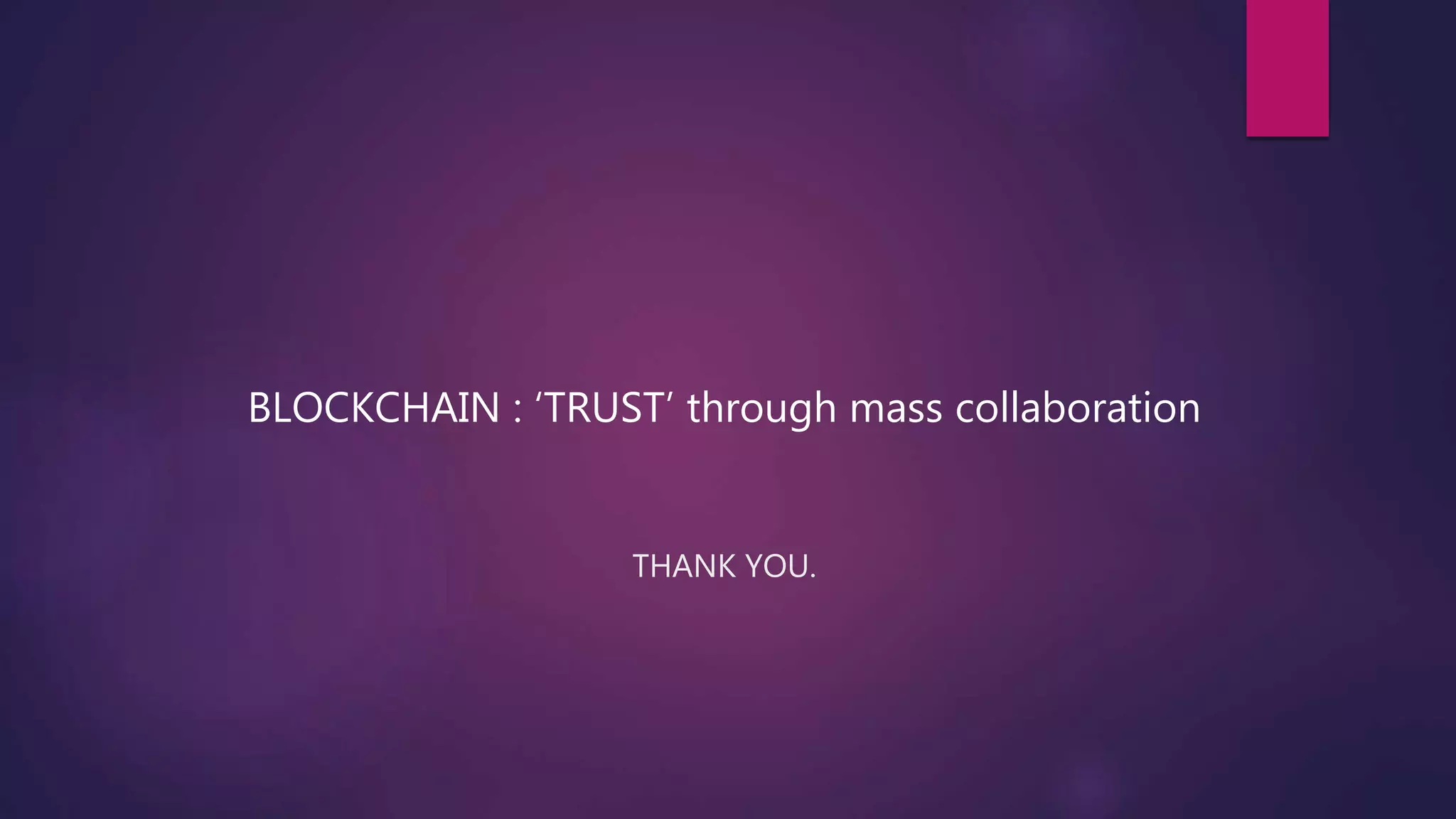 BLOCKCHAIN : ‘TRUST’ through mass collaboration
THANK YOU.
 