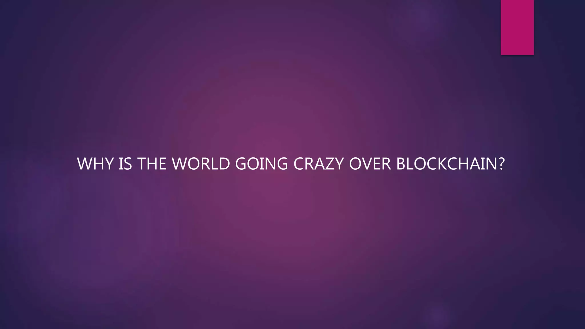 WHY IS THE WORLD GOING CRAZY OVER BLOCKCHAIN?
 