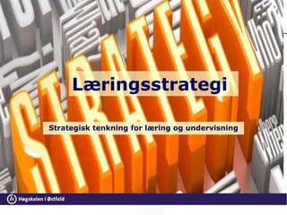 Læringsstrategi
Strategisk tenkning for læring og undervisning
 