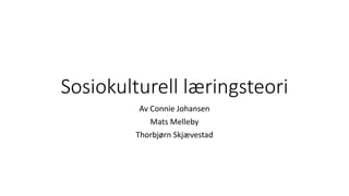 Sosiokulturell læringsteori
Av Connie Johansen
Mats Melleby
Thorbjørn Skjævestad
 