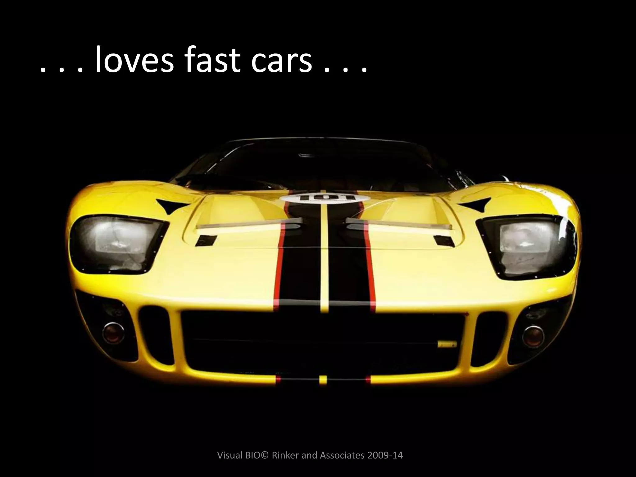 . . . loves fast cars . . .
Visual BIO© Rinker and Associates 2009-14
 