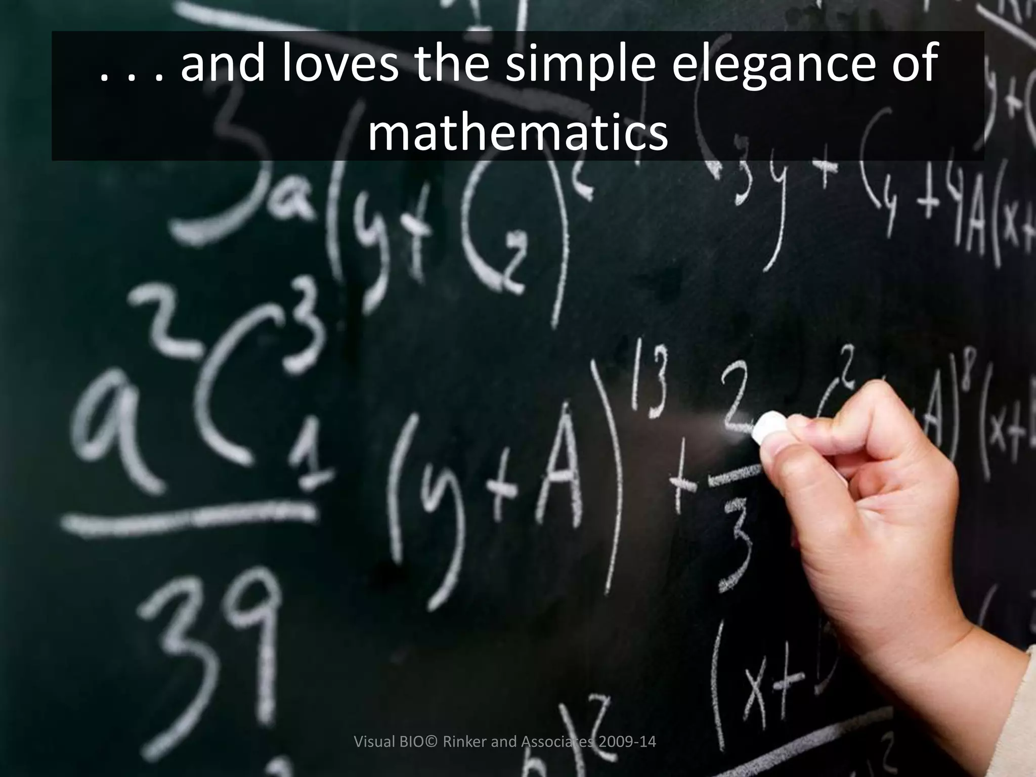 . . . and loves the simple elegance of
mathematics
Visual BIO© Rinker and Associates 2009-14
 