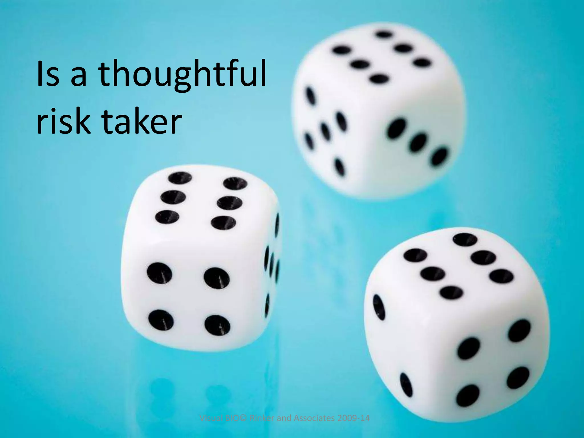 Is a thoughtful
risk taker
Visual BIO© Rinker and Associates 2009-14
 