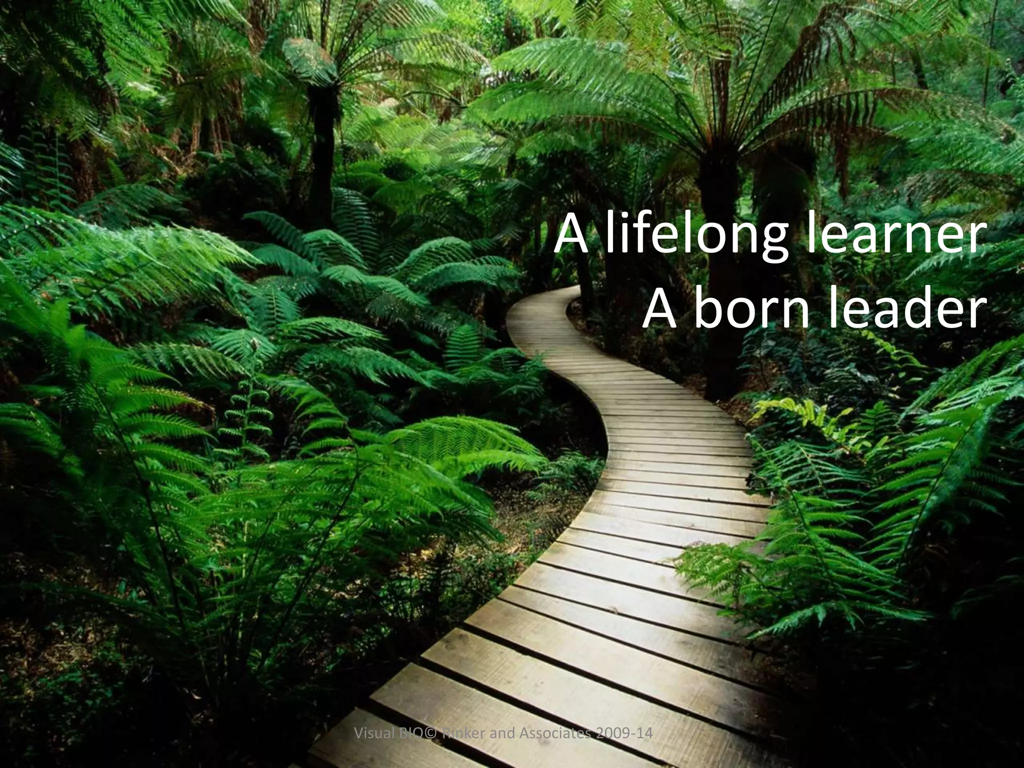 A lifelong learner
A born leader
Visual BIO© Rinker and Associates 2009-14
 