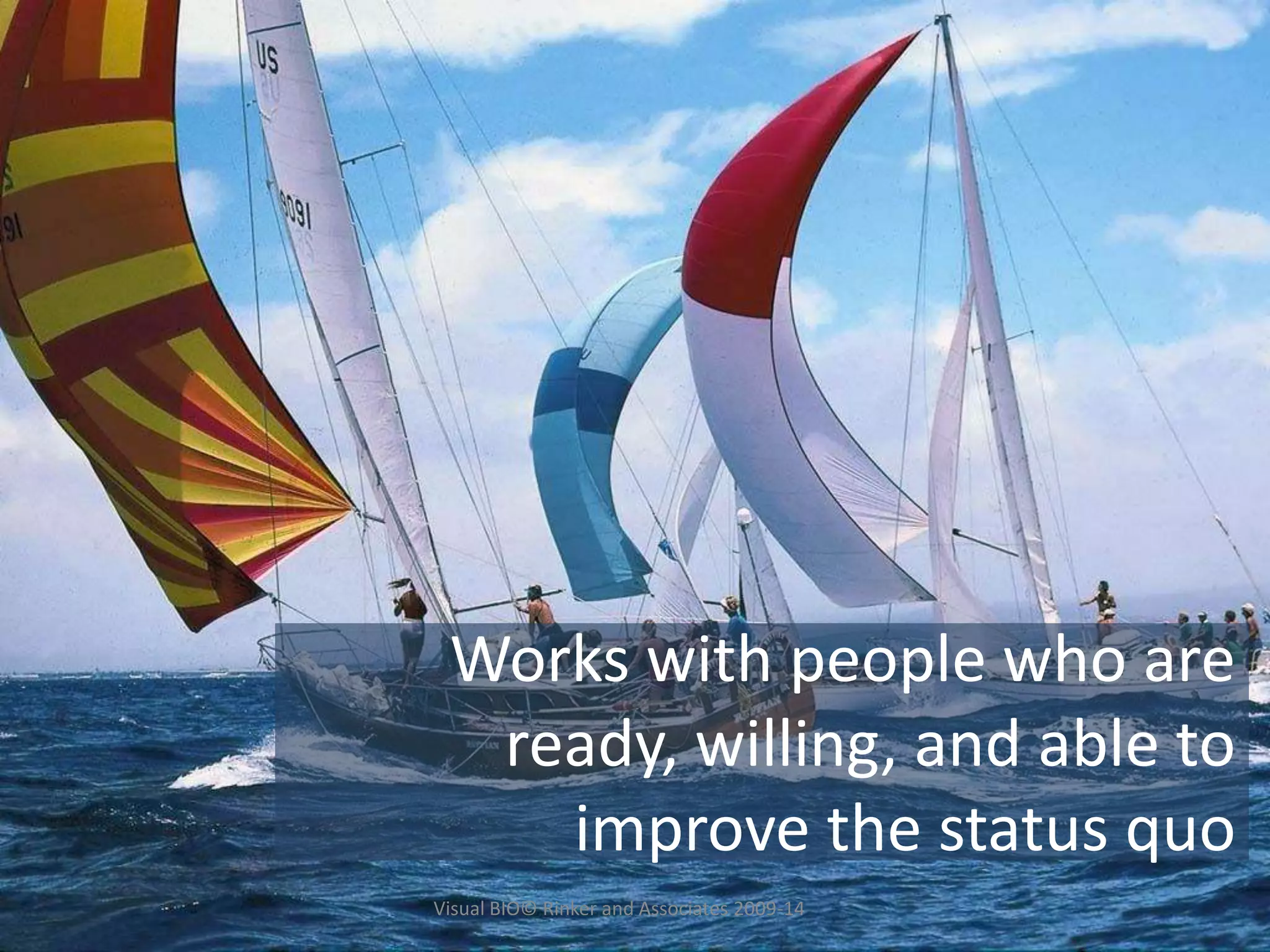Works with people who are
ready, willing, and able to
improve the status quo
Visual BIO© Rinker and Associates 2009-14
 