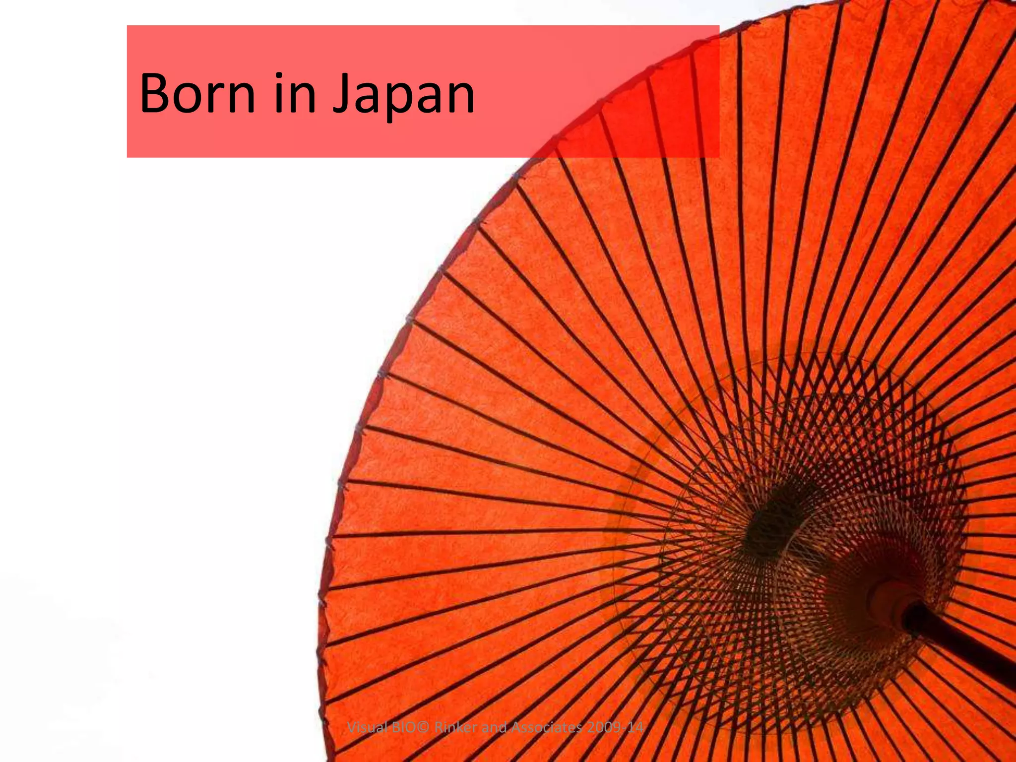 Born in Japan
Visual BIO© Rinker and Associates 2009-14
 