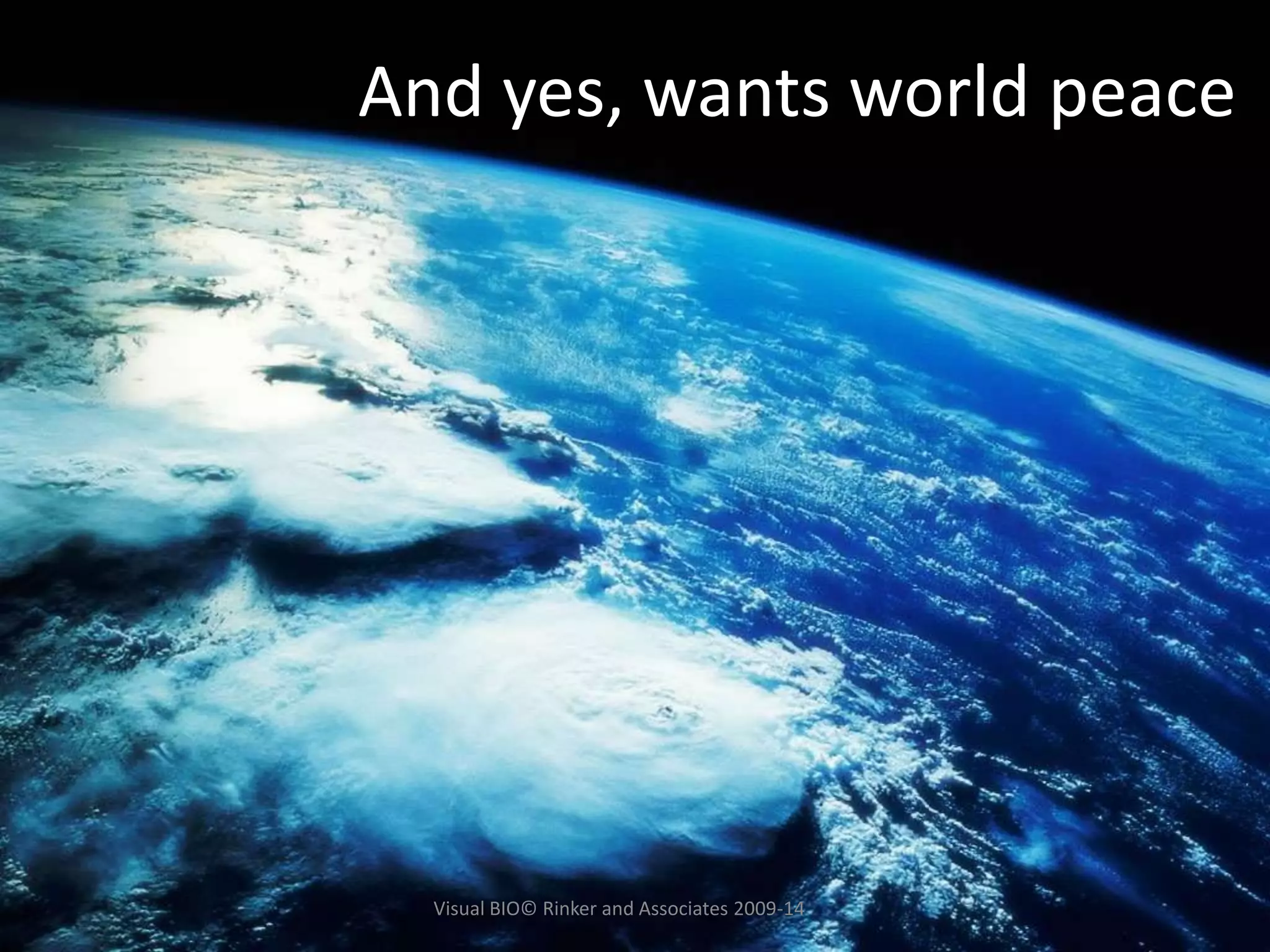 And yes, wants world peace
Visual BIO© Rinker and Associates 2009-14
 