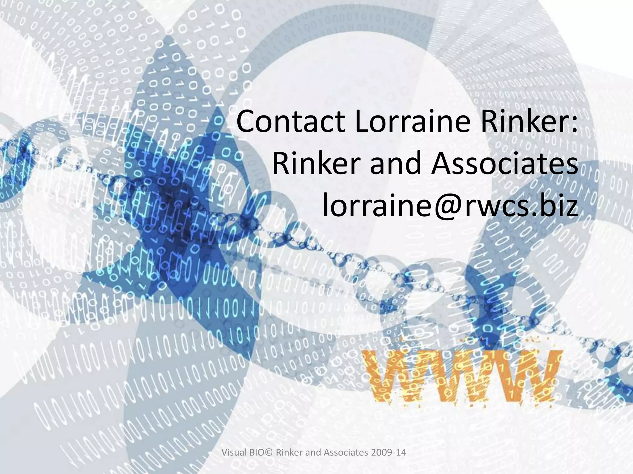 Contact Lorraine Rinker:
Rinker and Associates
lorraine@rwcs.biz
Visual BIO© Rinker and Associates 2009-14
 