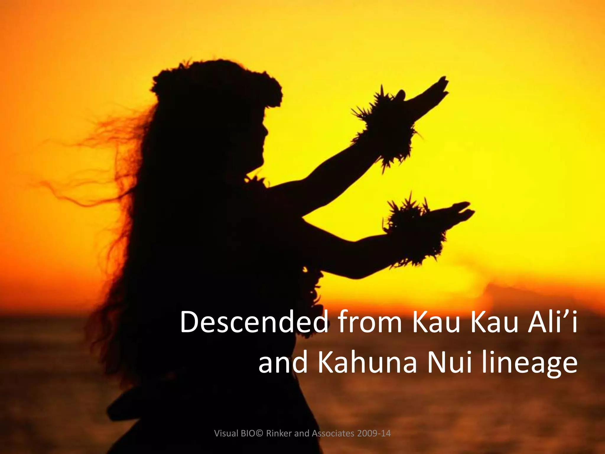 Visual BIO© Rinker and Associates 2009-14
Descended from Kau Kau Ali’i
and Kahuna Nui lineage
 
