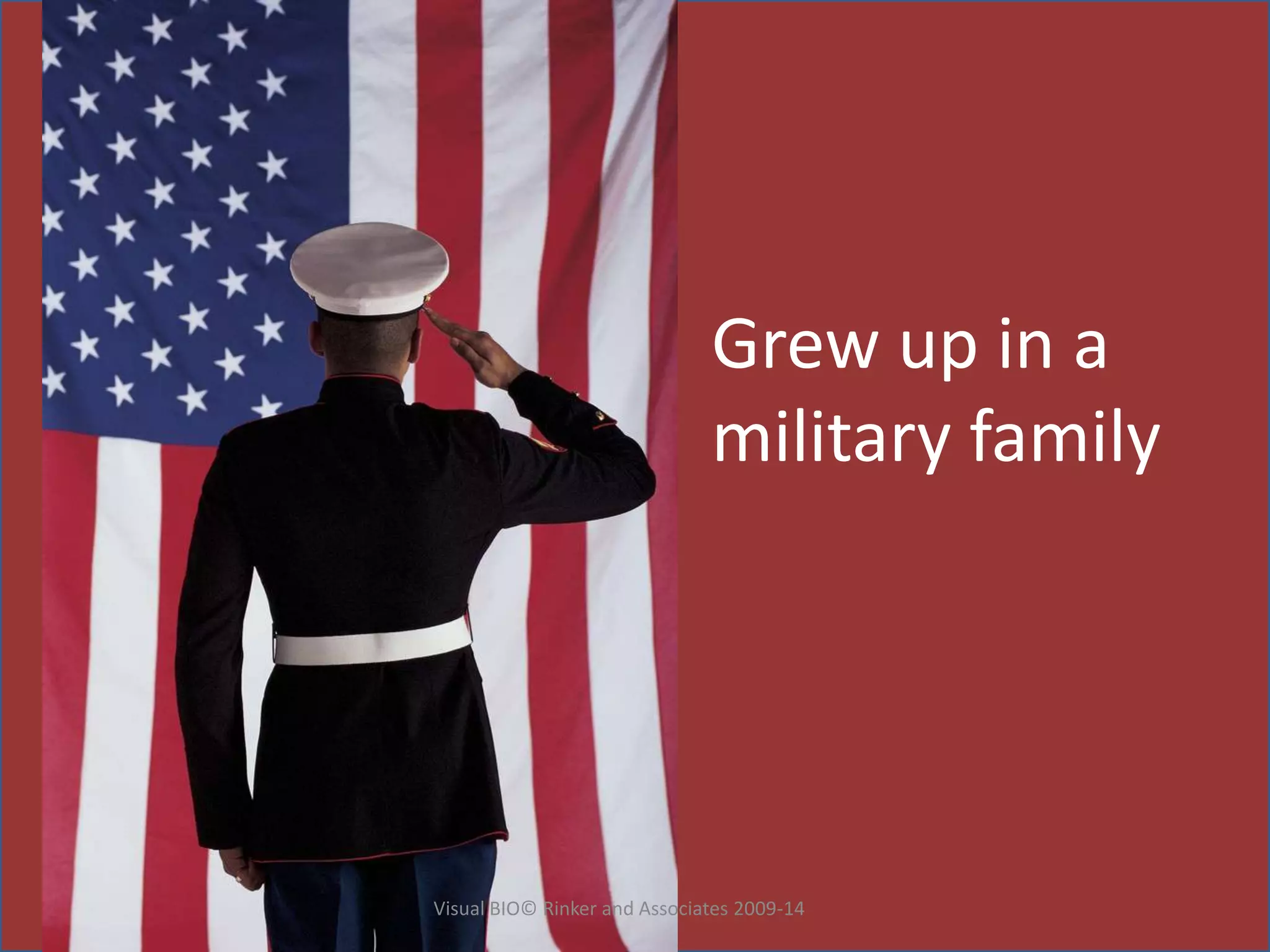 Grew up in a
military family
Visual BIO© Rinker and Associates 2009-14
 