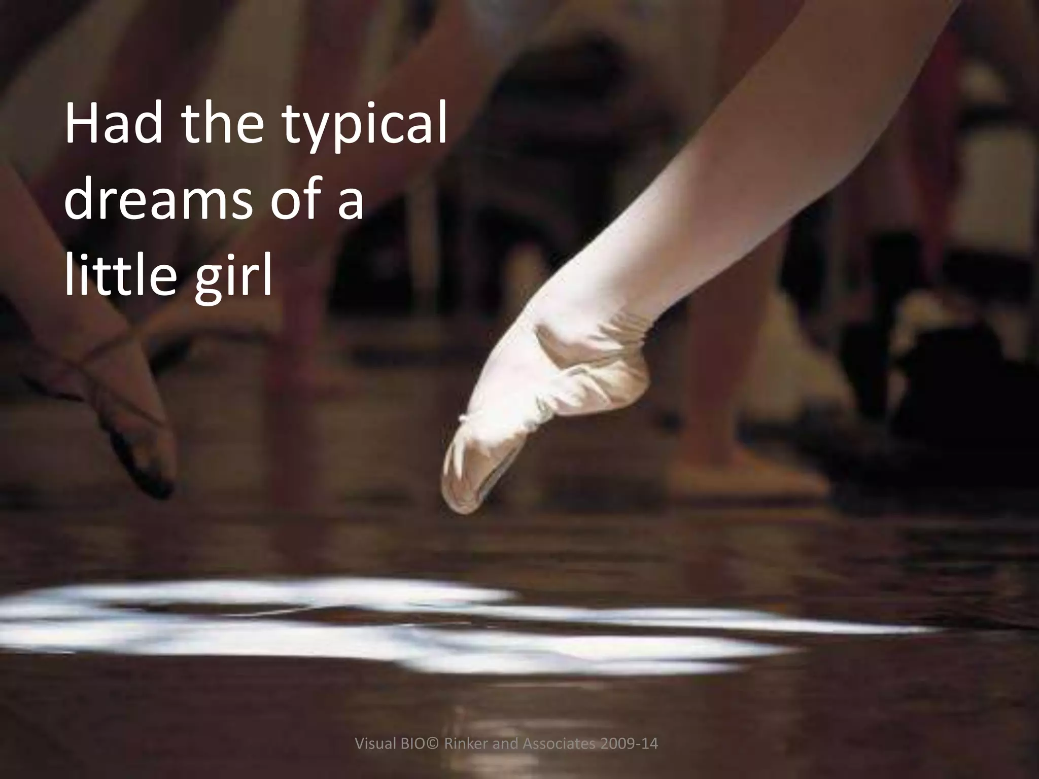 Had the typical
dreams of a
little girl
Visual BIO© Rinker and Associates 2009-14
 